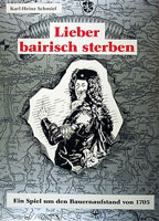 Lieber bairisch sterben - Ein Spiel um den Bauernaufstand von 1705